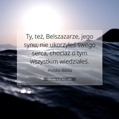 Picture 07 - Daniela 5:22 POLUBG - Ty, też, Belszazarze, jego synu, nie ukorzyłeś - Bible Verse Picture