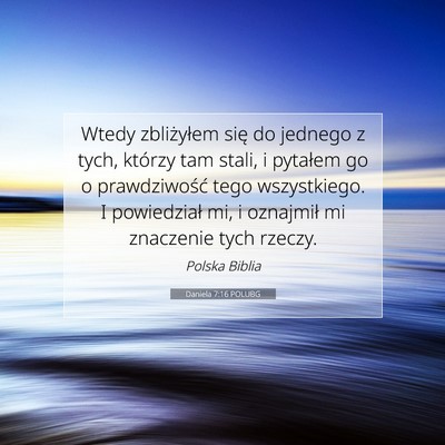Picture 07 - Daniela 7:16 POLUBG - Wtedy zbliżyłem się do jednego z tych, którzy - Bible Verse Picture