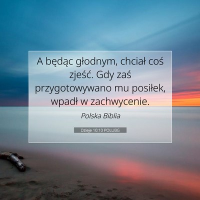 Picture 07 - Dzieje 10:10 POLUBG - A będąc głodnym, chciał coś zjeść. Gdy - Bible Verse Picture