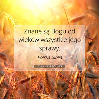 Picture 07 - Dzieje 15:18 POLUBG - Znane są Bogu od wieków wszystkie jego - Bible Verse Picture