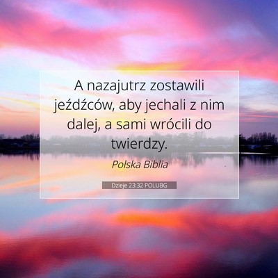 Picture 07 - Dzieje 23:32 POLUBG - A nazajutrz zostawili jeźdźców, aby jechali z - Bible Verse Picture