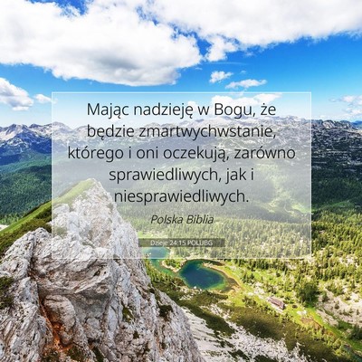 Picture 07 - Dzieje 24:15 POLUBG - Mając nadzieję w Bogu, że będzie - Bible Verse Picture