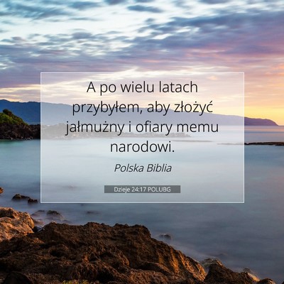 Picture 07 - Dzieje 24:17 POLUBG - A po wielu latach przybyłem, aby złożyć - Bible Verse Picture