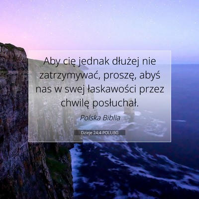 Picture 07 - Dzieje 24:4 POLUBG - Aby cię jednak dłużej nie zatrzymywać, - Bible Verse Picture