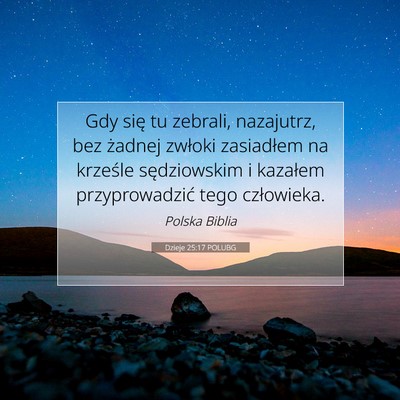 Picture 07 - Dzieje 25:17 POLUBG - Gdy się tu zebrali, nazajutrz, bez żadnej - Bible Verse Picture