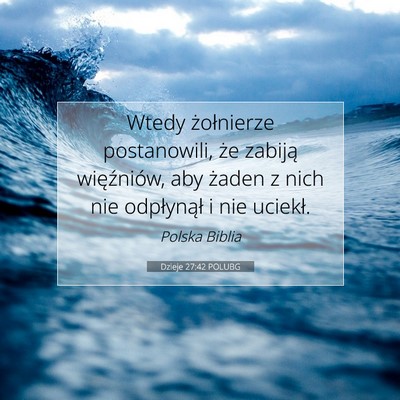 Picture 07 - Dzieje 27:42 POLUBG - Wtedy żołnierze postanowili, że zabiją - Bible Verse Picture