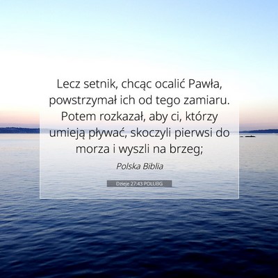 Picture 07 - Dzieje 27:43 POLUBG - Lecz setnik, chcąc ocalić Pawła, powstrzymał - Bible Verse Picture