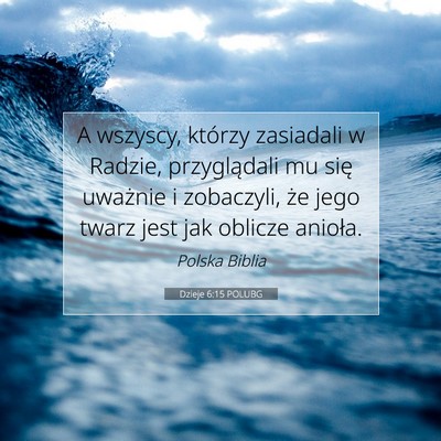 Picture 07 - Dzieje 6:15 POLUBG - A wszyscy, którzy zasiadali w Radzie, - Bible Verse Picture