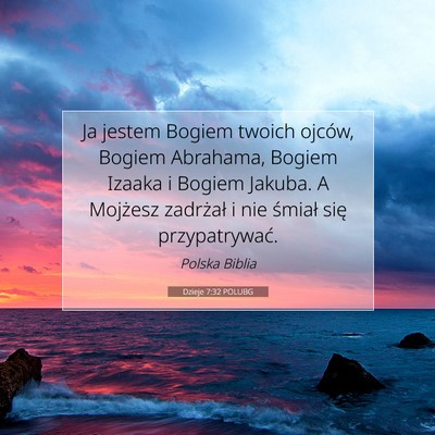 Picture 07 - Dzieje 7:32 POLUBG - Ja jestem Bogiem twoich ojców, Bogiem Abrahama, - Bible Verse Picture