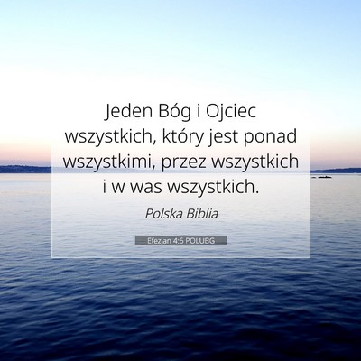 Picture 07 - Efezjan 4:6 POLUBG - Jeden Bóg i Ojciec wszystkich, który jest ponad - Bible Verse Picture