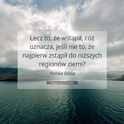 Picture 07 - Efezjan 4:9 POLUBG - Lecz to, że wstąpił, cóż oznacza, jeśli nie - Bible Verse Picture