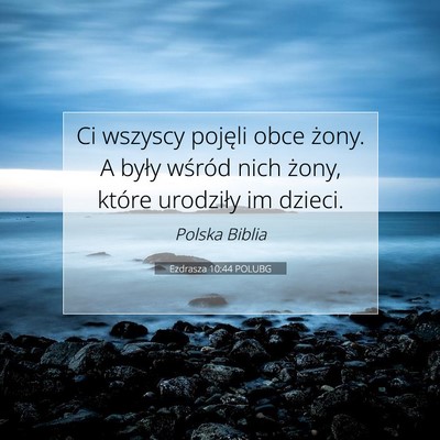 Picture 07 - Ezdrasza 10:44 POLUBG - Ci wszyscy pojęli obce żony. A były wśród - Bible Verse Picture