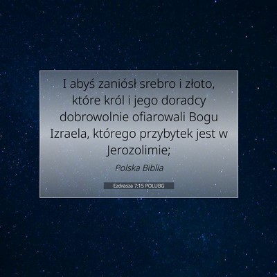Picture 07 - Ezdrasza 7:15 POLUBG - I abyś zaniósł srebro i złoto, które król i - Bible Verse Picture
