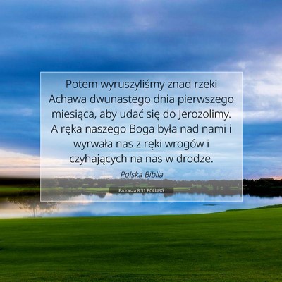 Picture 07 - Ezdrasza 8:31 POLUBG - Potem wyruszyliśmy znad rzeki Achawa dwunastego - Bible Verse Picture