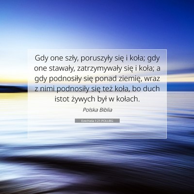 Picture 07 - Ezechiela 1:21 POLUBG - Gdy one szły, poruszyły się i koła; gdy one - Bible Verse Picture