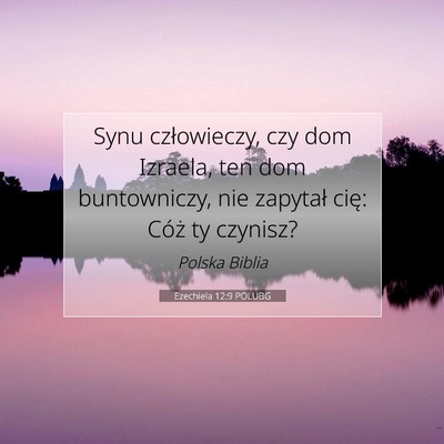 Picture 07 - Ezechiela 12:9 POLUBG - Synu człowieczy, czy dom Izraela, ten dom - Bible Verse Picture