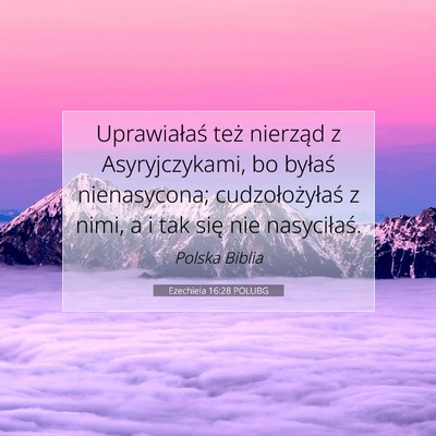 Picture 07 - Ezechiela 16:28 POLUBG - Uprawiałaś też nierząd z Asyryjczykami, bo - Bible Verse Picture