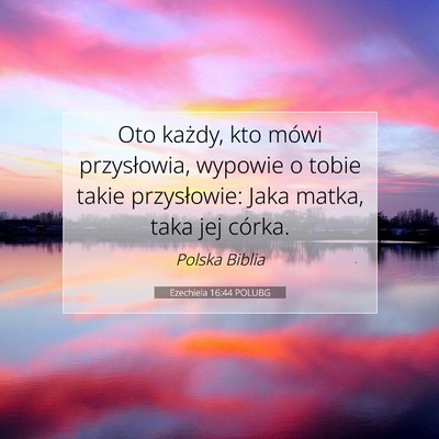 Picture 07 - Ezechiela 16:44 POLUBG - Oto każdy, kto mówi przysłowia, wypowie o - Bible Verse Picture