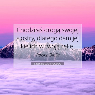 Picture 07 - Ezechiela 23:31 POLUBG - Chodziłaś drogą swojej siostry, dlatego dam - Bible Verse Picture