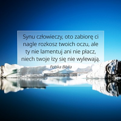 Picture 07 - Ezechiela 24:16 POLUBG - Synu człowieczy, oto zabiorę ci nagle rozkosz - Bible Verse Picture