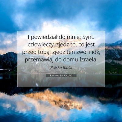 Picture 07 - Ezechiela 3:1 POLUBG - I powiedział do mnie: Synu człowieczy, zjedz - Bible Verse Picture