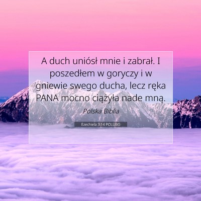 Picture 07 - Ezechiela 3:14 POLUBG - A duch uniósł mnie i zabrał. I poszedłem w - Bible Verse Picture