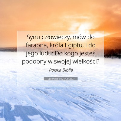 Picture 07 - Ezechiela 31:2 POLUBG - Synu człowieczy, mów do faraona, króla Egiptu, - Bible Verse Picture
