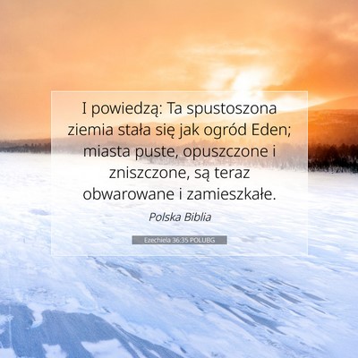 Picture 07 - Ezechiela 36:35 POLUBG - I powiedzą: Ta spustoszona ziemia stała się - Bible Verse Picture