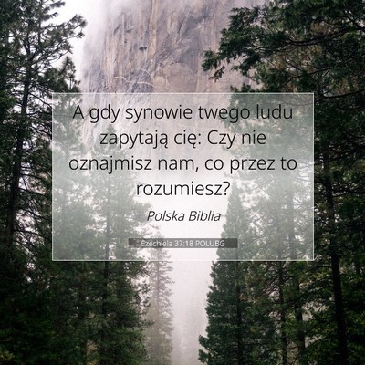 Picture 07 - Ezechiela 37:18 POLUBG - A gdy synowie twego ludu zapytają cię: Czy nie - Bible Verse Picture
