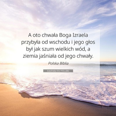Picture 07 - Ezechiela 43:2 POLUBG - A oto chwała Boga Izraela przybyła od wschodu i - Bible Verse Picture