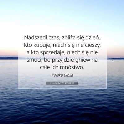 Picture 07 - Ezechiela 7:12 POLUBG - Nadszedł czas, zbliża się dzień. Kto kupuje, - Bible Verse Picture