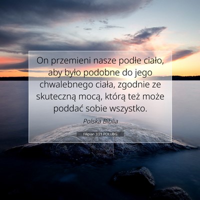 Picture 07 - Filipian 3:21 POLUBG - On przemieni nasze podłe ciało, aby było - Bible Verse Picture