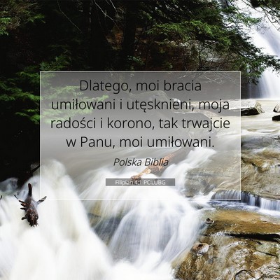 Picture 07 - Filipian 4:1 POLUBG - Dlatego, moi bracia umiłowani i utęsknieni, - Bible Verse Picture