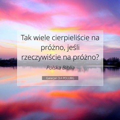 Picture 07 - Galacjan 3:4 POLUBG - Tak wiele cierpieliście na próżno, jeśli - Bible Verse Picture