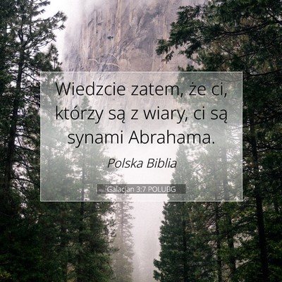 Picture 07 - Galacjan 3:7 POLUBG - Wiedzcie zatem, że ci, którzy są z wiary, ci - Bible Verse Picture