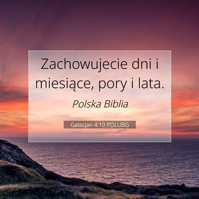Picture 07 - Galacjan 4:10 POLUBG - Zachowujecie dni i miesiące, pory i - Bible Verse Picture