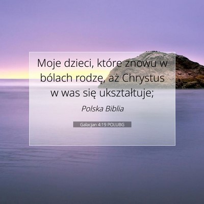 Picture 07 - Galacjan 4:19 POLUBG - Moje dzieci, które znowu w bólach rodzę, aż - Bible Verse Picture