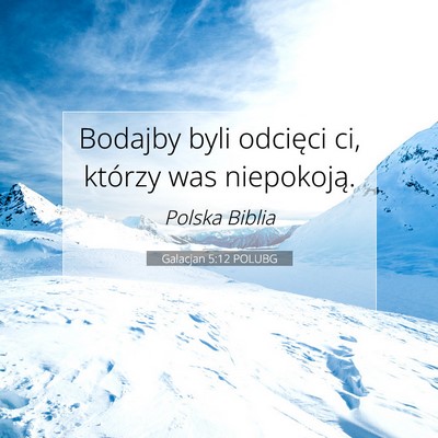 Picture 07 - Galacjan 5:12 POLUBG - Bodajby byli odcięci ci, którzy was - Bible Verse Picture