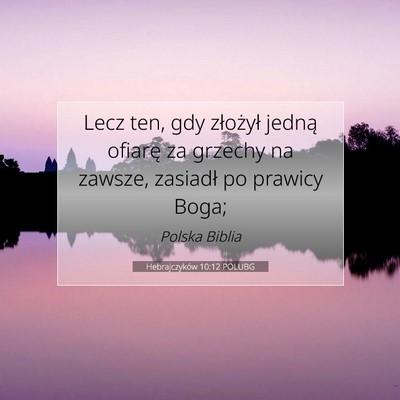 Picture 07 - Hebrajczyków 10:12 POLUBG - Lecz ten, gdy złożył jedną ofiarę za grzechy - Bible Verse Picture