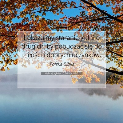 Picture 07 - Hebrajczyków 10:24 POLUBG - I okazujmy staranie jedni o drugich, by pobudzać - Bible Verse Picture