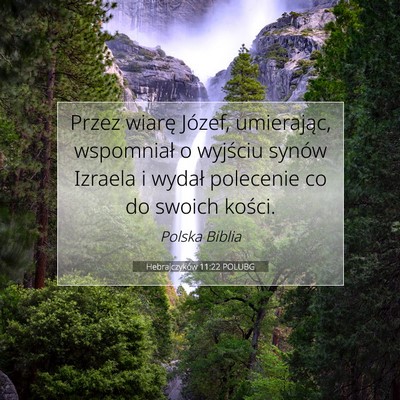 Picture 07 - Hebrajczyków 11:22 POLUBG - Przez wiarę Józef, umierając, wspomniał o - Bible Verse Picture