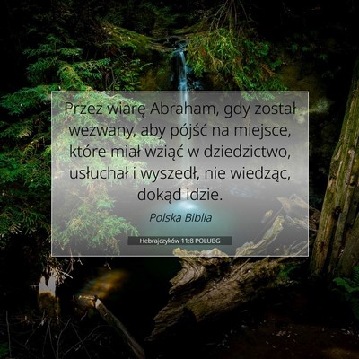Picture 07 - Hebrajczyków 11:8 POLUBG - Przez wiarę Abraham, gdy został wezwany, aby - Bible Verse Picture