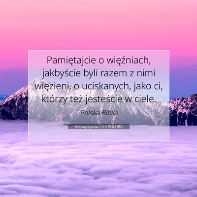 Picture 07 - Hebrajczyków 13:3 POLUBG - Pamiętajcie o więźniach, jakbyście byli razem - Bible Verse Picture