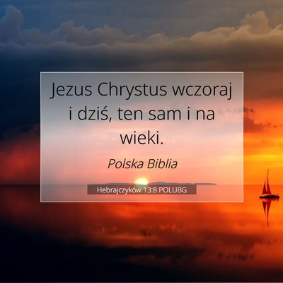 Picture 07 - Hebrajczyków 13:8 POLUBG - Jezus Chrystus wczoraj i dziś, ten sam i na - Bible Verse Picture