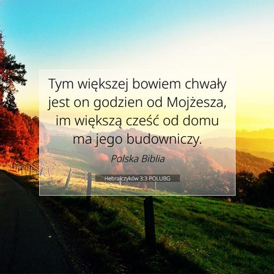 Picture 07 - Hebrajczyków 3:3 POLUBG - Tym większej bowiem chwały jest on godzien od - Bible Verse Picture