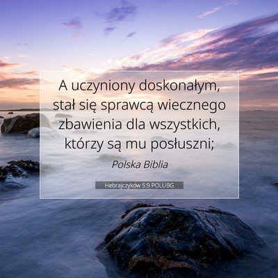 Picture 07 - Hebrajczyków 5:9 POLUBG - A uczyniony doskonałym, stał się sprawcą - Bible Verse Picture