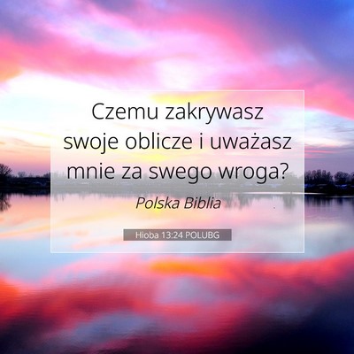Picture 07 - Hioba 13:24 POLUBG - Czemu zakrywasz swoje oblicze i uważasz mnie za - Bible Verse Picture