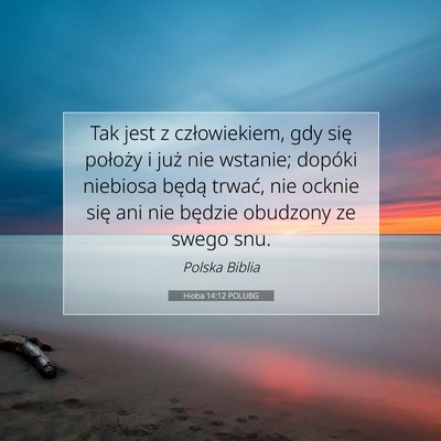 Picture 07 - Hioba 14:12 POLUBG - Tak jest z człowiekiem, gdy się położy i już - Bible Verse Picture
