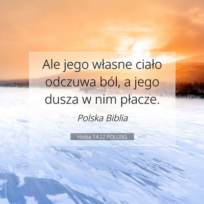 Picture 07 - Hioba 14:22 POLUBG - Ale jego własne ciało odczuwa ból, a jego - Bible Verse Picture