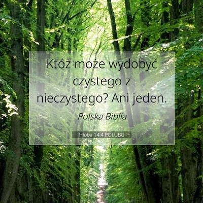 Picture 07 - Hioba 14:4 POLUBG - Któż może wydobyć czystego z nieczystego? Ani - Bible Verse Picture
